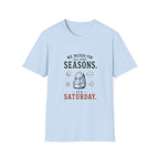 We Packed For All Four Seasons. It's Saturday. T‑Shirt