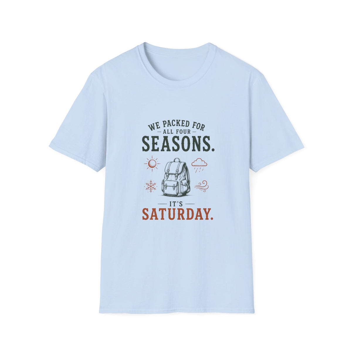 We Packed For All Four Seasons. It's Saturday. T‑Shirt