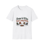 Home Is Who You Camp With. T-Shirt
