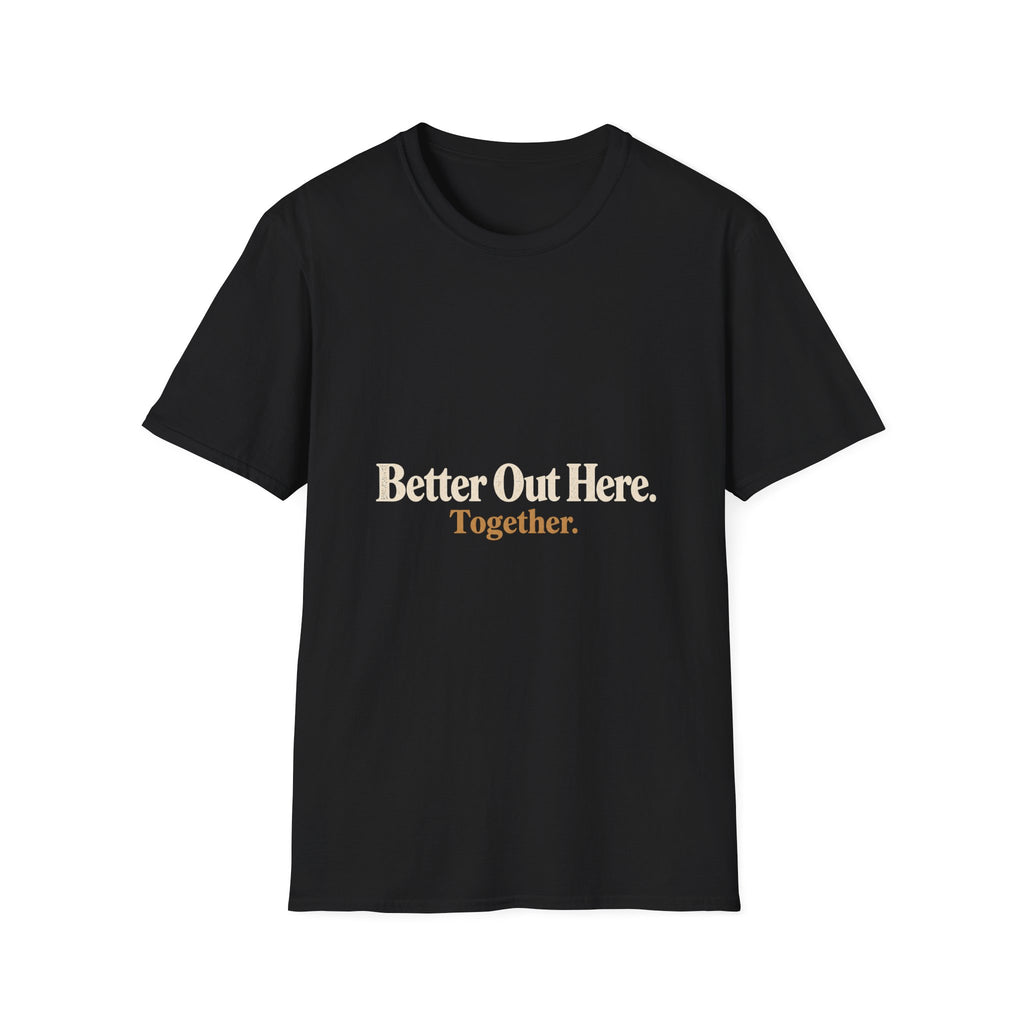 Better Out Here. Together. T-Shirt