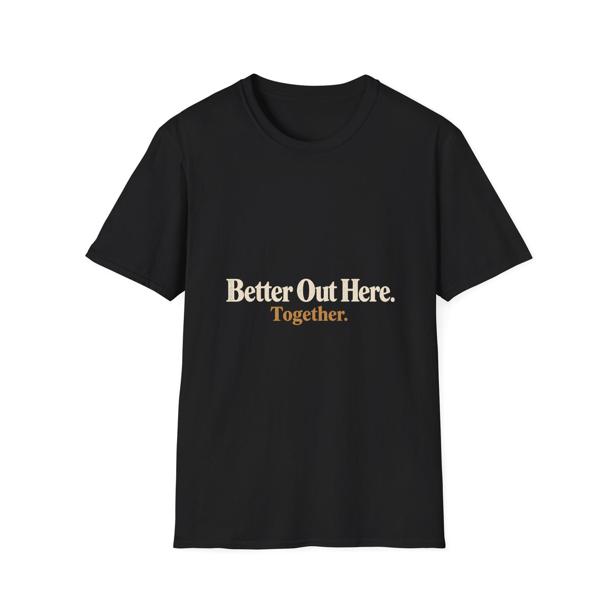 Better Out Here. Together. T-Shirt