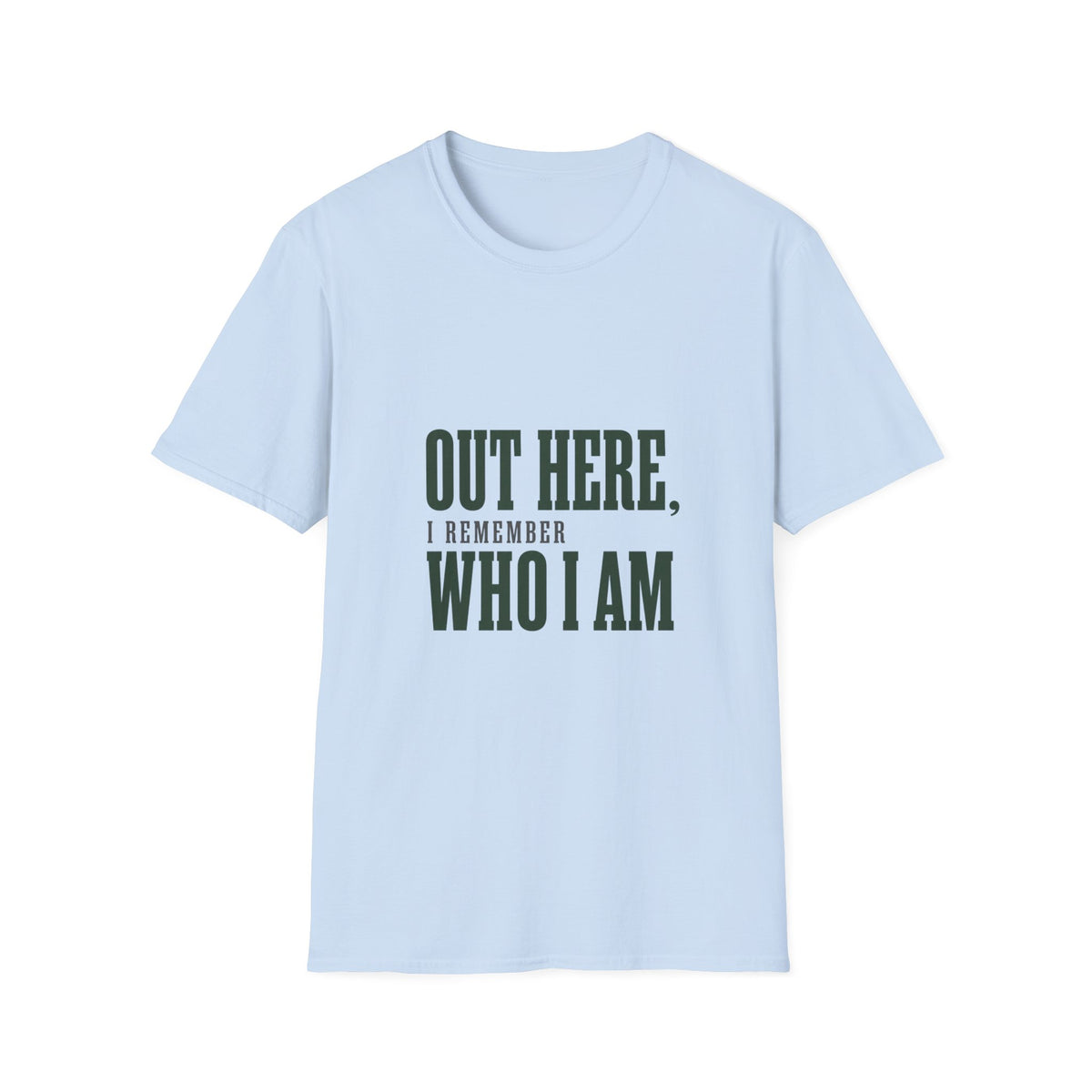 Out Here, I Remember Who I Am. T-Shirt