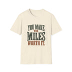 You Make The Miles Worth It. T-shirt