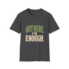 Out Here, I'm Enough. T-Shirt