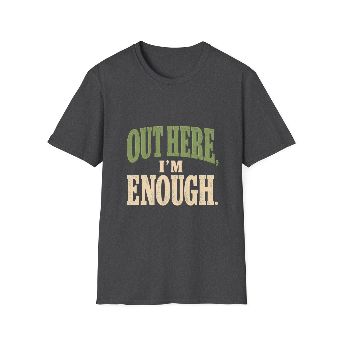 Out Here, I'm Enough. T-Shirt