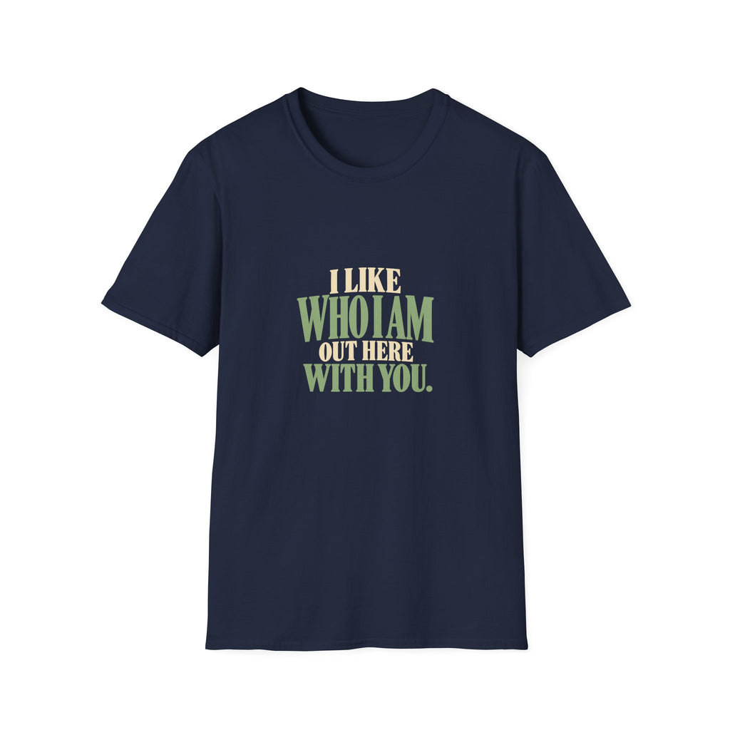 I Like Who I Am Out Here With You. T-shirt