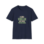 I Like Who I Am Out Here With You. T-shirt