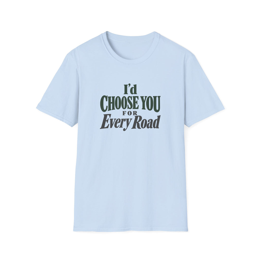 I'd Choose You For Every Road. T-shirt