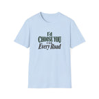 I'd Choose You For Every Road. T-shirt