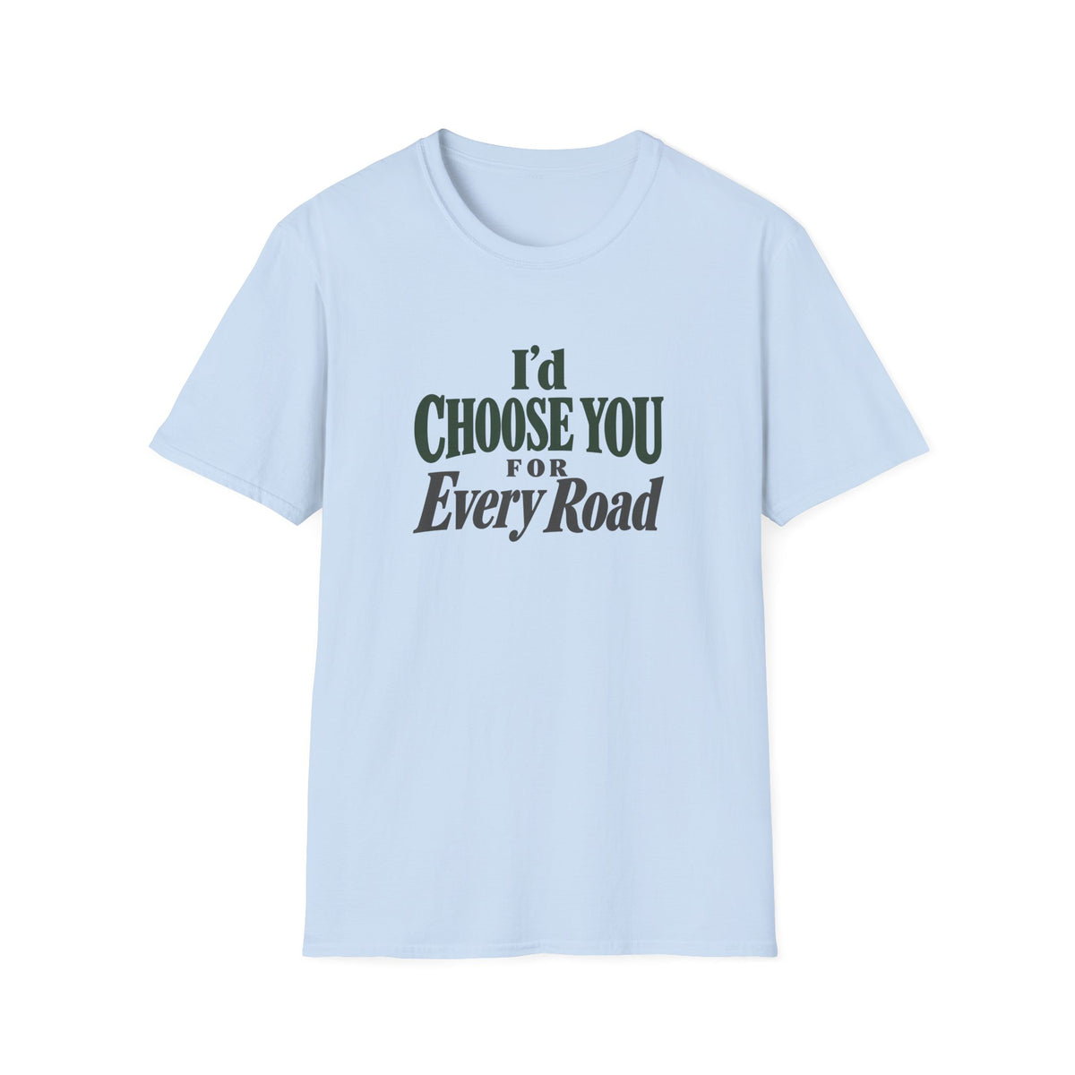 I'd Choose You For Every Road. T-shirt