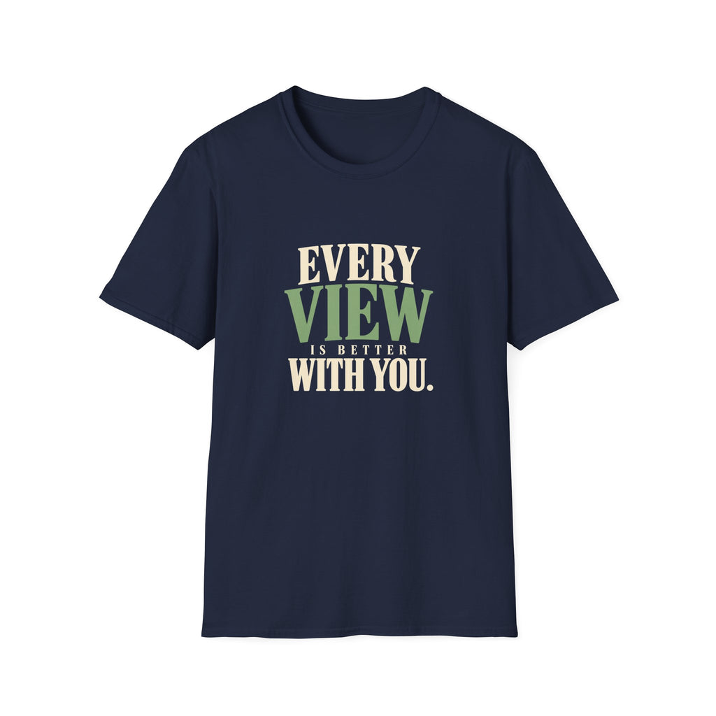 Every View Is Better With You. T-shirt