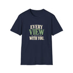 Every View Is Better With You. T-shirt