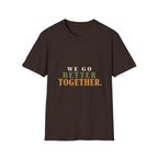 We Go Better Together. T-Shirt