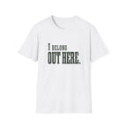 I Belong Out Here. T-Shirt