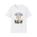 We Came For The View. Stayed For This. T‑Shirt