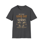 Not Every Good Day Is Sunny. T‑Shirt