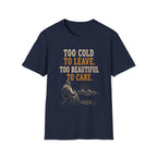 Too Cold To Leave. Too Beautiful To Care. T‑Shirt