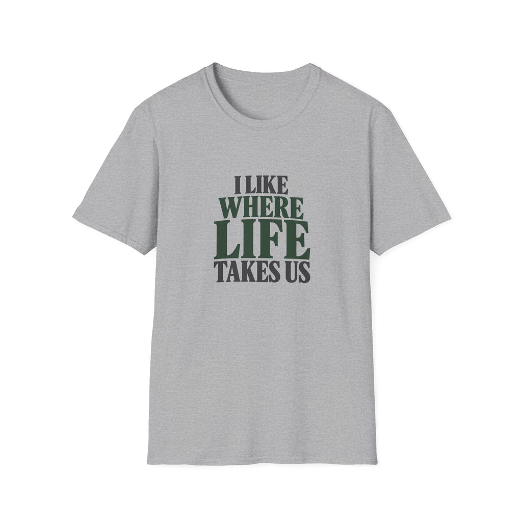I Like Where Life Takes Us. T-shirt