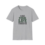 I Like Where Life Takes Us. T-shirt