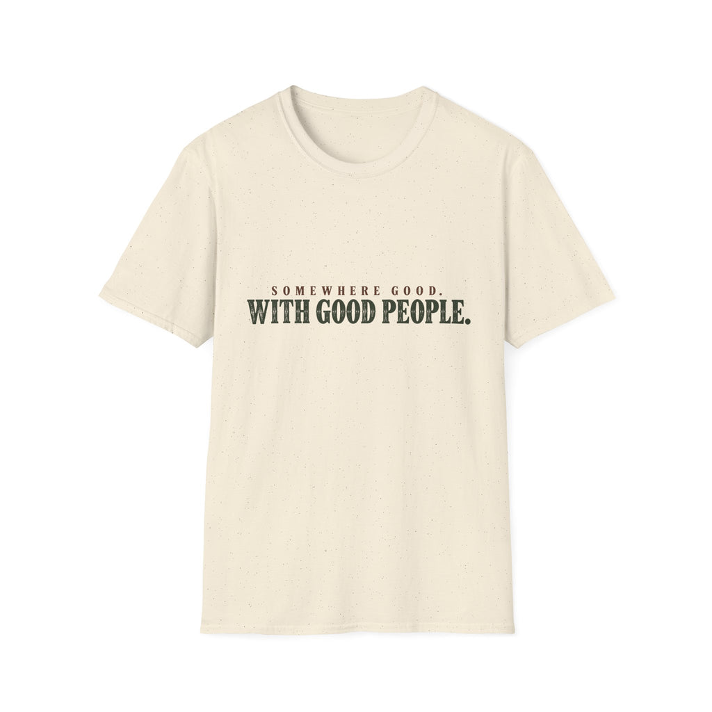 Somewhere Good. With Good People. T-Shirt