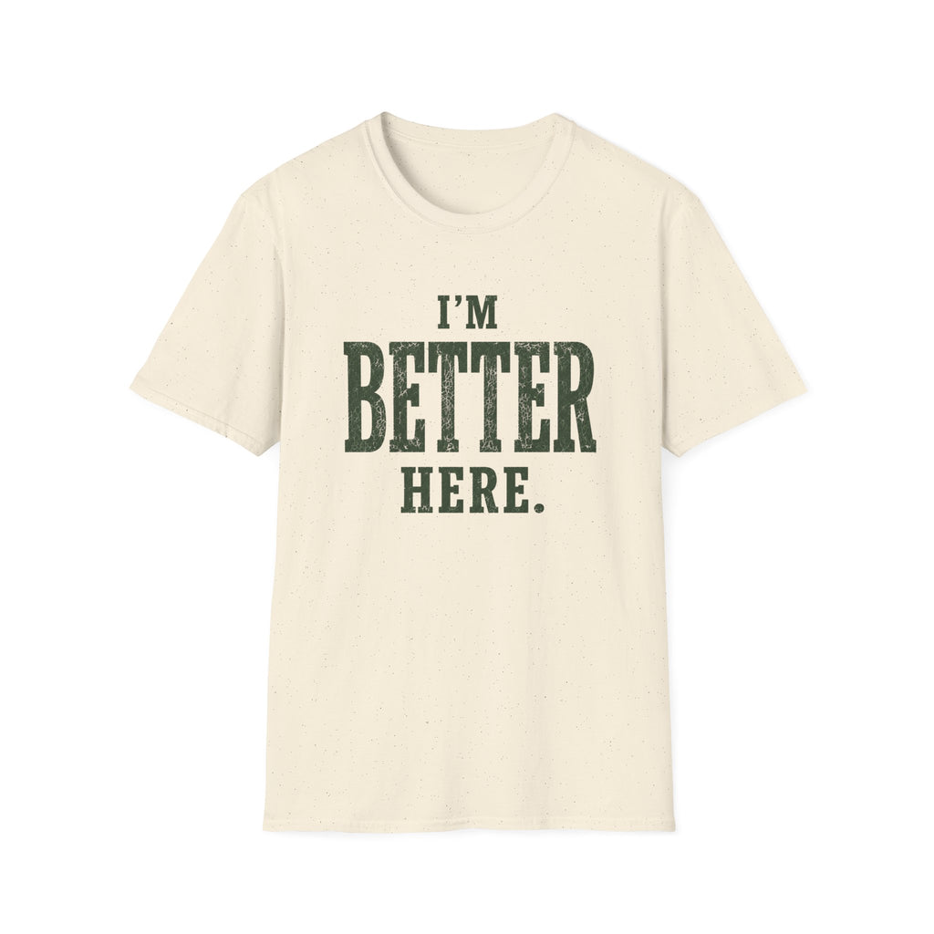 I'm Better Here. T‑Shirt