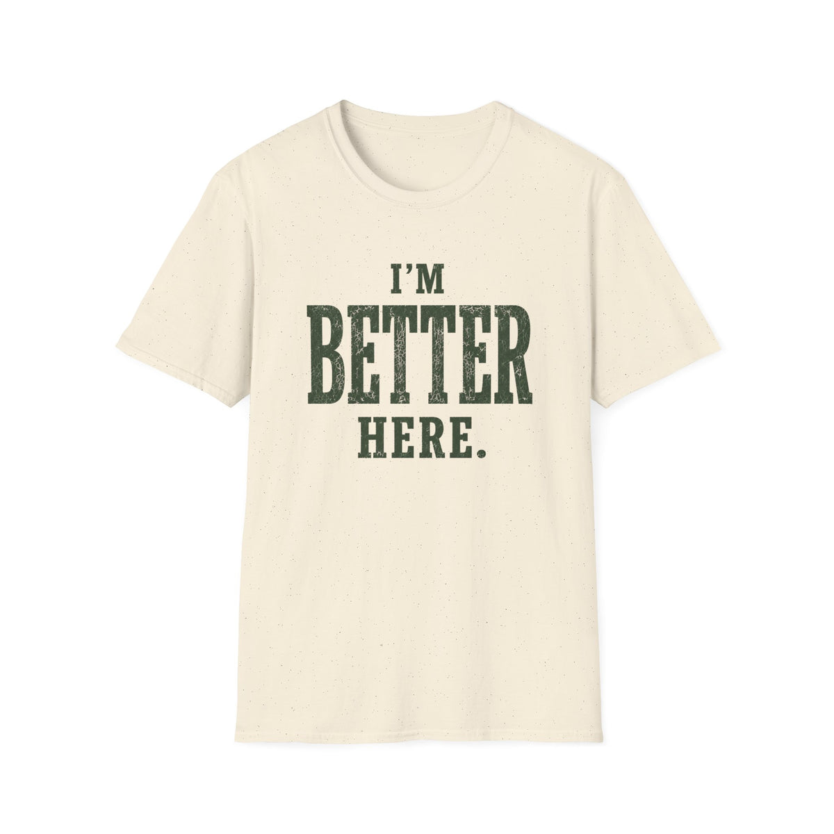 I'm Better Here. T‑Shirt
