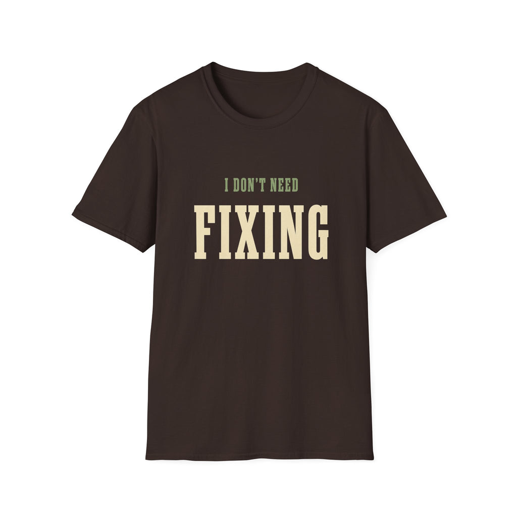 I Don't Need Fixing. T-Shirt