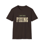 I Don't Need Fixing. T-Shirt