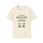 The Rain Made Us Stay A Little Longer. T‑Shirt