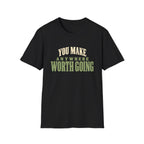 You Make Anywhere Worth Going. T-shirt