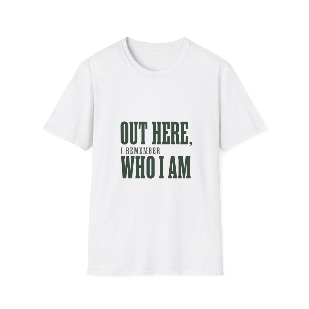 Out Here, I Remember Who I Am. T-Shirt