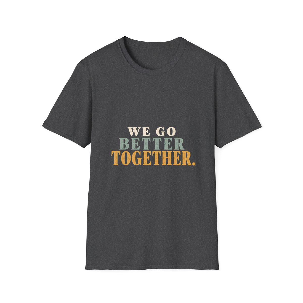 We Go Better Together. T-Shirt