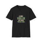 I Like Who I Am Out Here With You. T-shirt