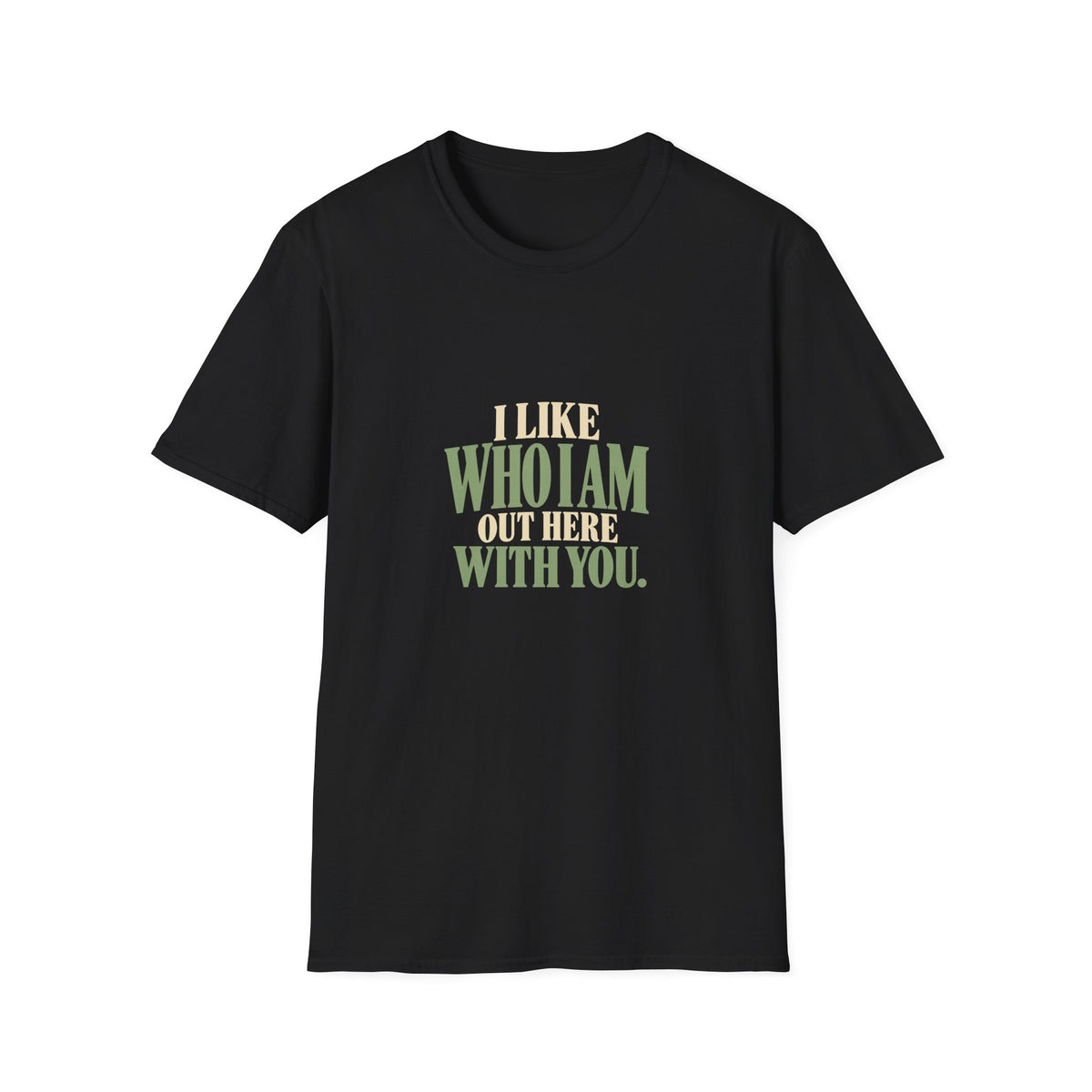 I Like Who I Am Out Here With You. T-shirt