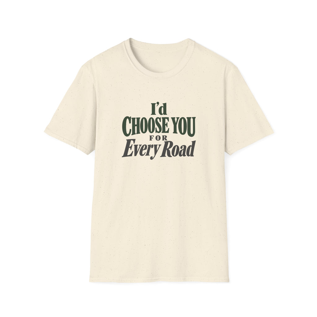 I'd Choose You For Every Road. T-shirt