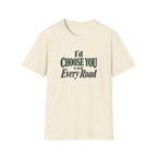 I'd Choose You For Every Road. T-shirt