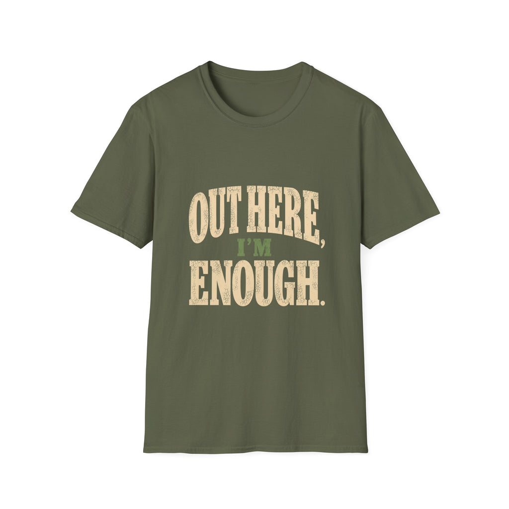 Out Here, I'm Enough. T-Shirt