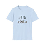 Came For The View. Got The Weather. T‑Shirt