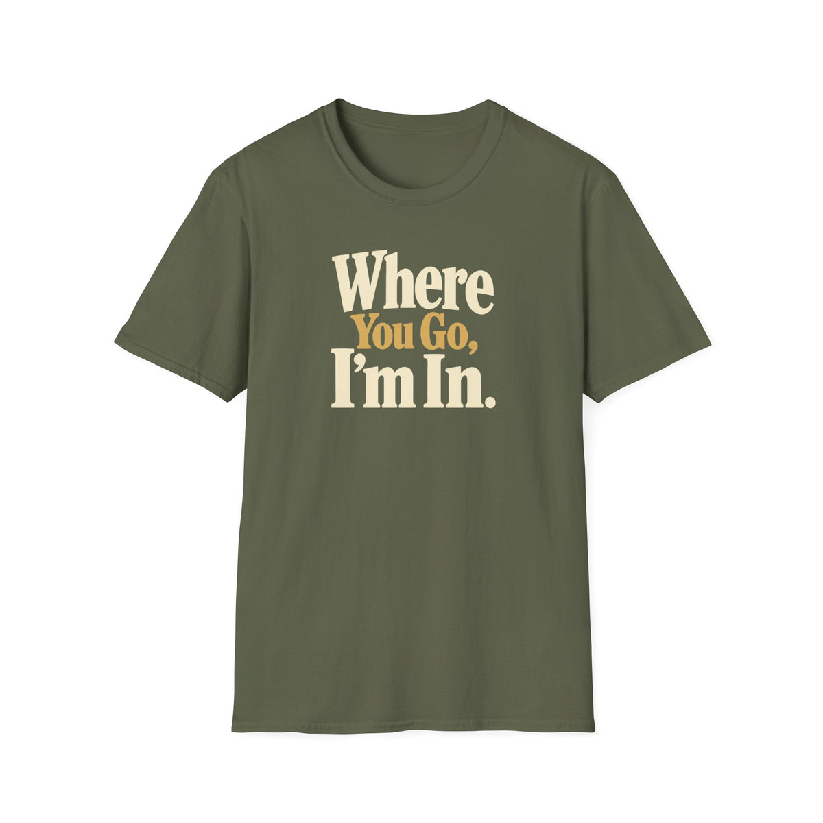 Where You Go, I'm In. T-shirt