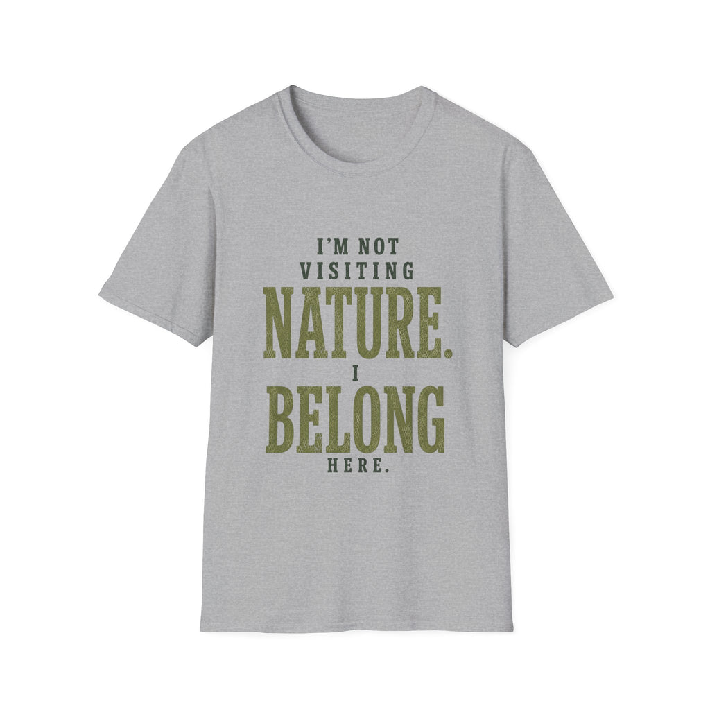 I'm Not Visiting Nature. I Belong Here. T-Shirt