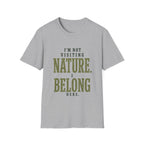 I'm Not Visiting Nature. I Belong Here. T-Shirt