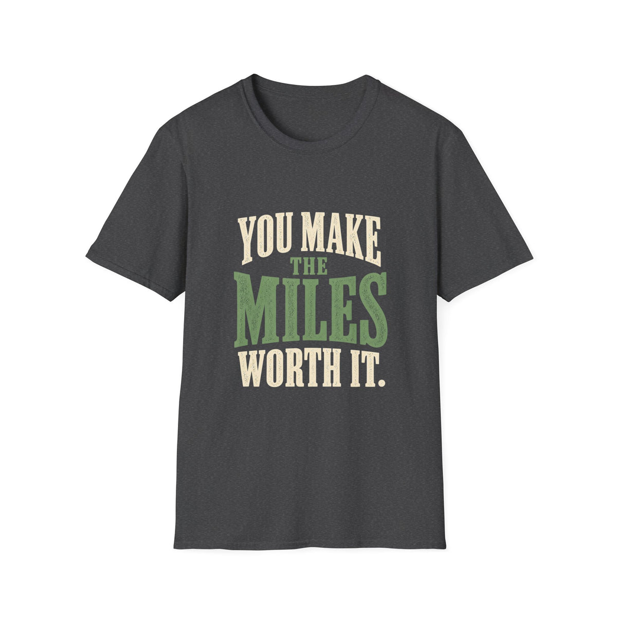 You Make The Miles Worth It. T-shirt