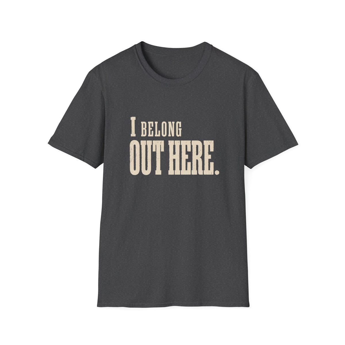 I Belong Out Here. T-Shirt