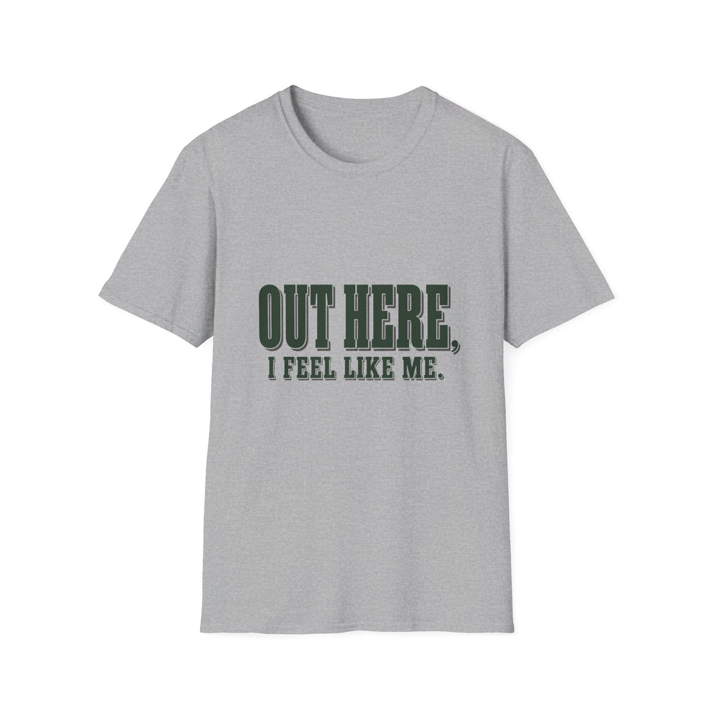 Out Here, I Feel Like Me. T-Shirt