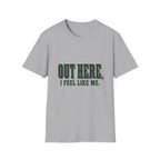 Out Here, I Feel Like Me. T-Shirt