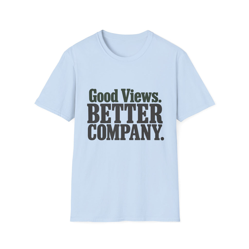 Good Views. Better Company. T-Shirt