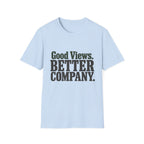Good Views. Better Company. T-Shirt