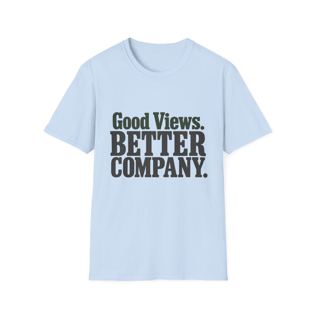 Good Views. Better Company. T-Shirt