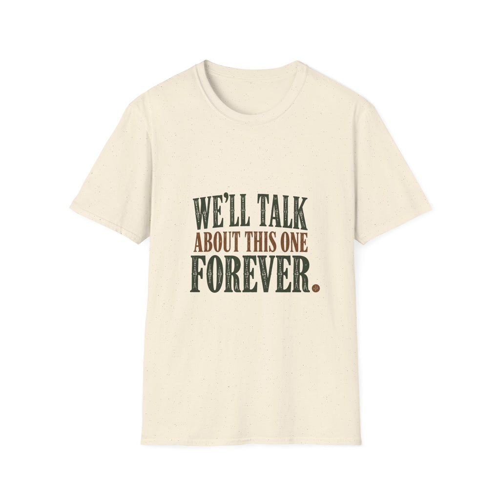 We'll Talk About This One Forever. T-Shirt