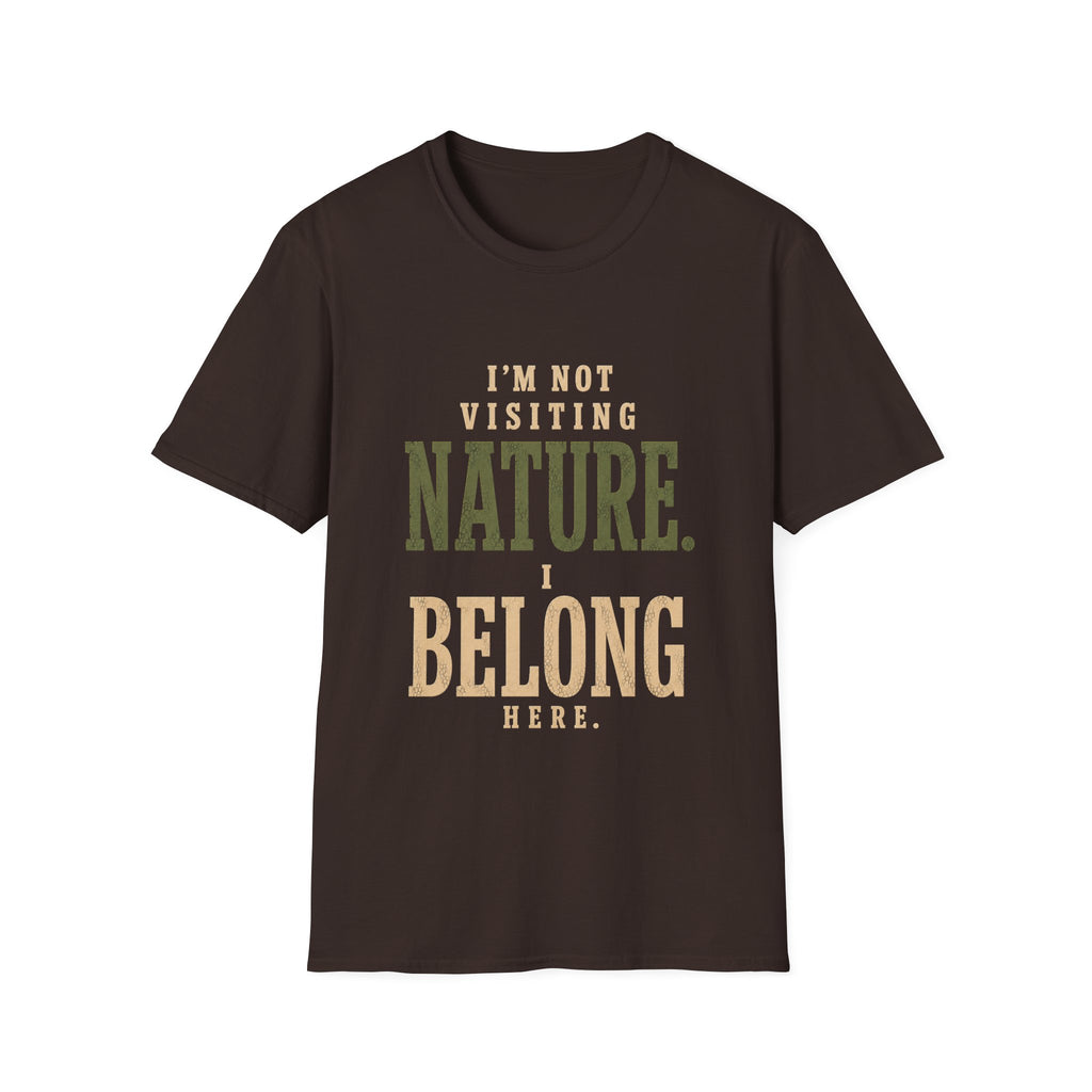 I'm Not Visiting Nature. I Belong Here. T-Shirt